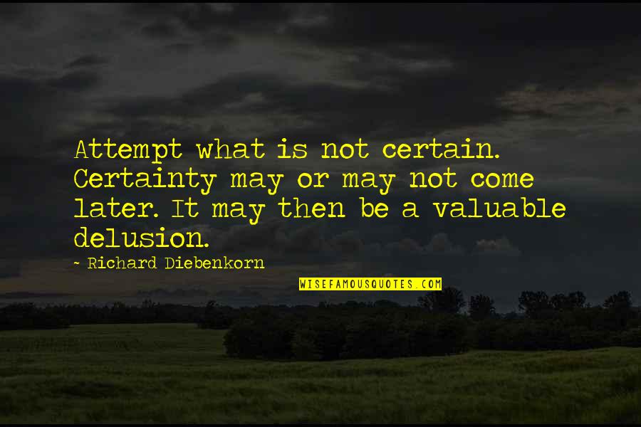 Dorvin Nursing Quotes By Richard Diebenkorn: Attempt what is not certain. Certainty may or