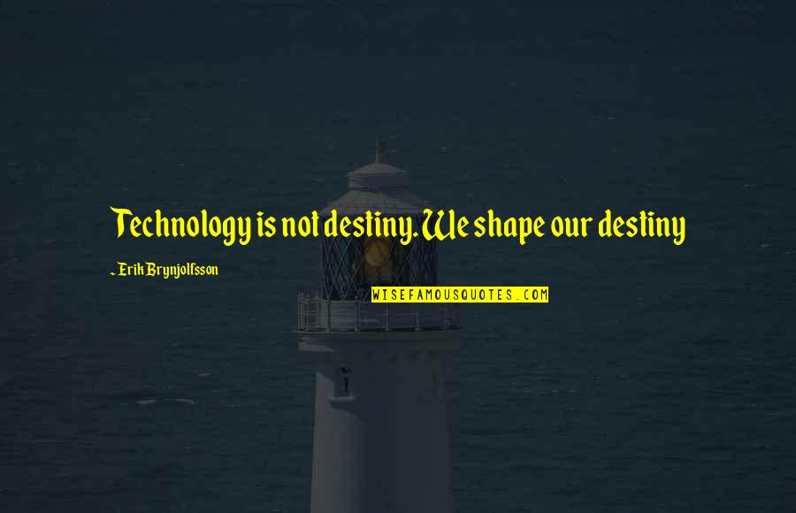 Dorward And Company Quotes By Erik Brynjolfsson: Technology is not destiny. We shape our destiny Dorward And Company Quotes By Erik Brynjolfsson: Technology is not destiny. We shape our destiny
