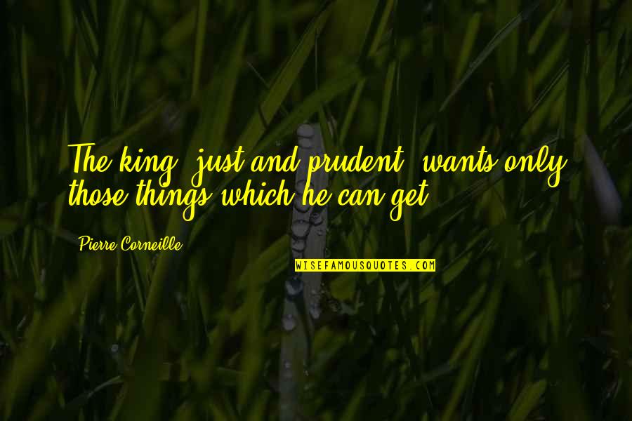 Dorward And Company Quotes By Pierre Corneille: The king, just and prudent, wants only those