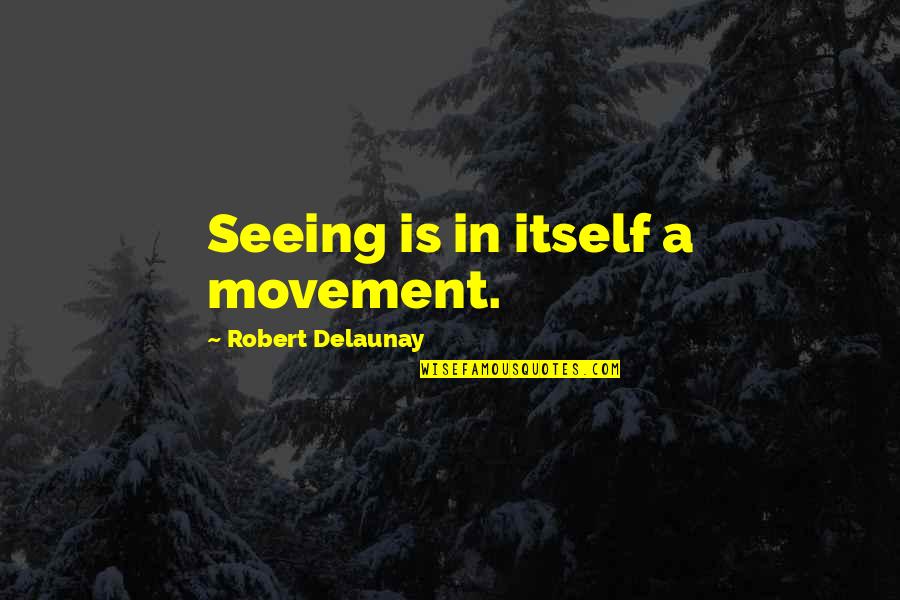 Dorwin Hawn Quotes By Robert Delaunay: Seeing is in itself a movement. Dorwin Hawn Quotes By Robert Delaunay: Seeing is in itself a movement.