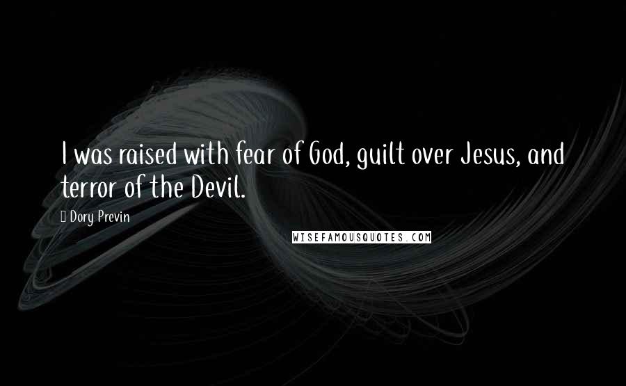 Dory Previn quotes: I was raised with fear of God, guilt over Jesus, and terror of the Devil.