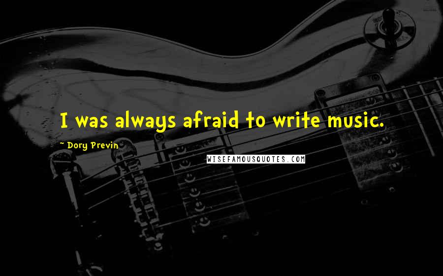 Dory Previn quotes: I was always afraid to write music.