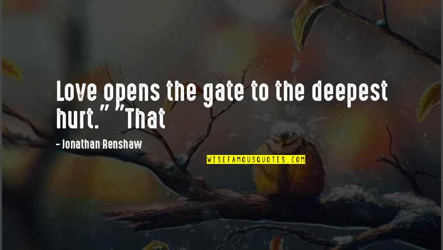 Doryce Johnson Quotes By Jonathan Renshaw: Love opens the gate to the deepest hurt." Doryce Johnson Quotes By Jonathan Renshaw: Love opens the gate to the deepest hurt."