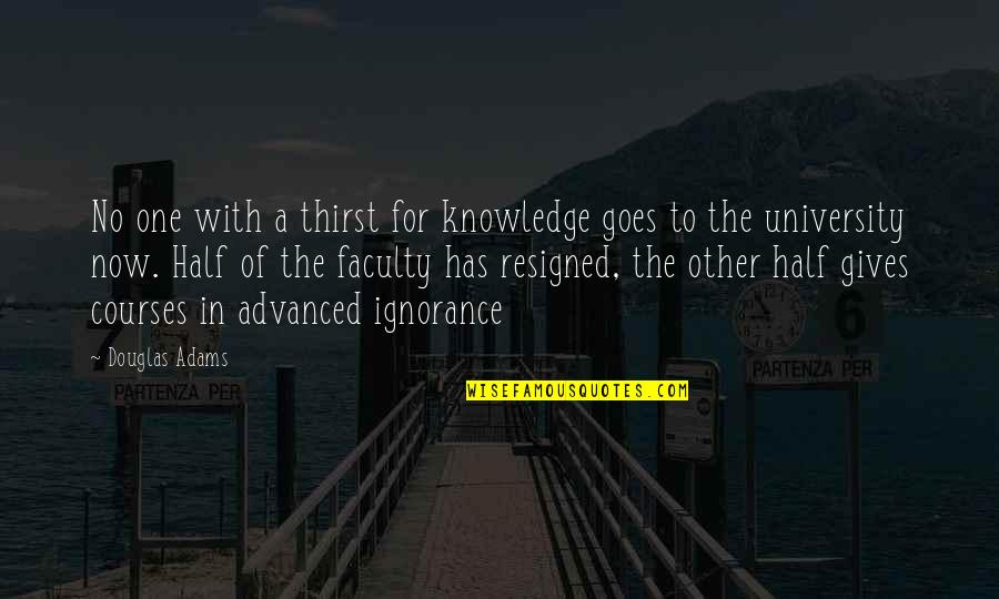 Dorys Araniva Quotes By Douglas Adams: No one with a thirst for knowledge goes