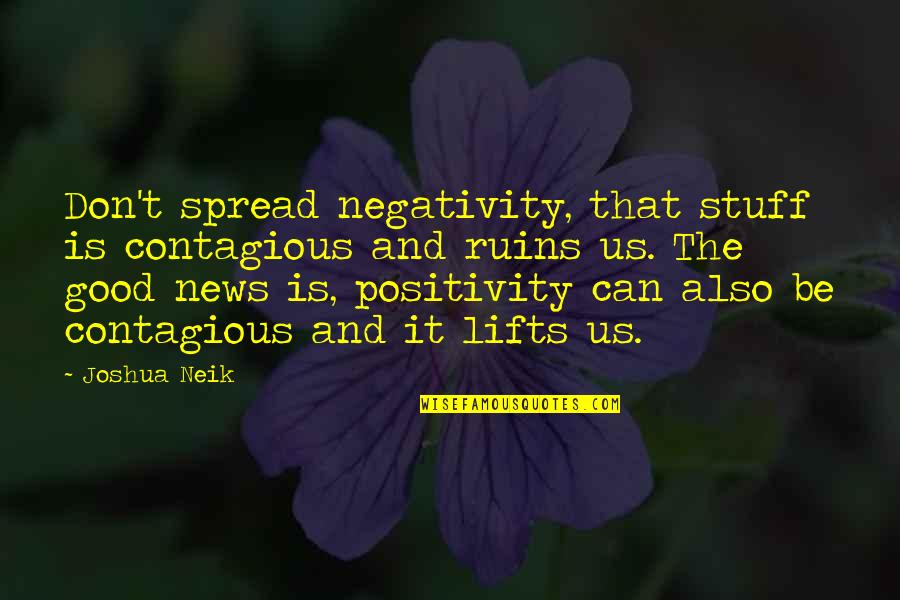 Dorys Madden Quotes By Joshua Neik: Don't spread negativity, that stuff is contagious and Dorys Madden Quotes By Joshua Neik: Don't spread negativity, that stuff is contagious and