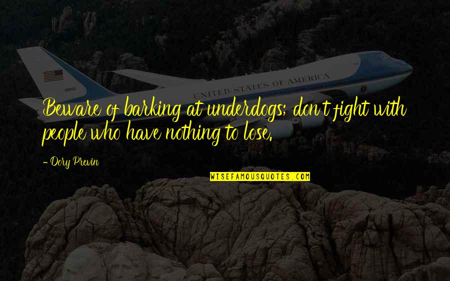 Dory's Quotes By Dory Previn: Beware of barking at underdogs; don't fight with