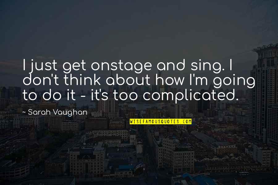 Do's And Don'ts Quotes By Sarah Vaughan: I just get onstage and sing. I don't