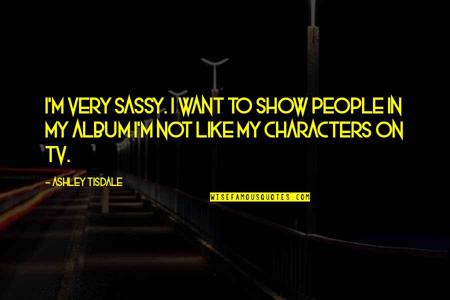 Dos Batch Quotes By Ashley Tisdale: I'm very sassy. I want to show people