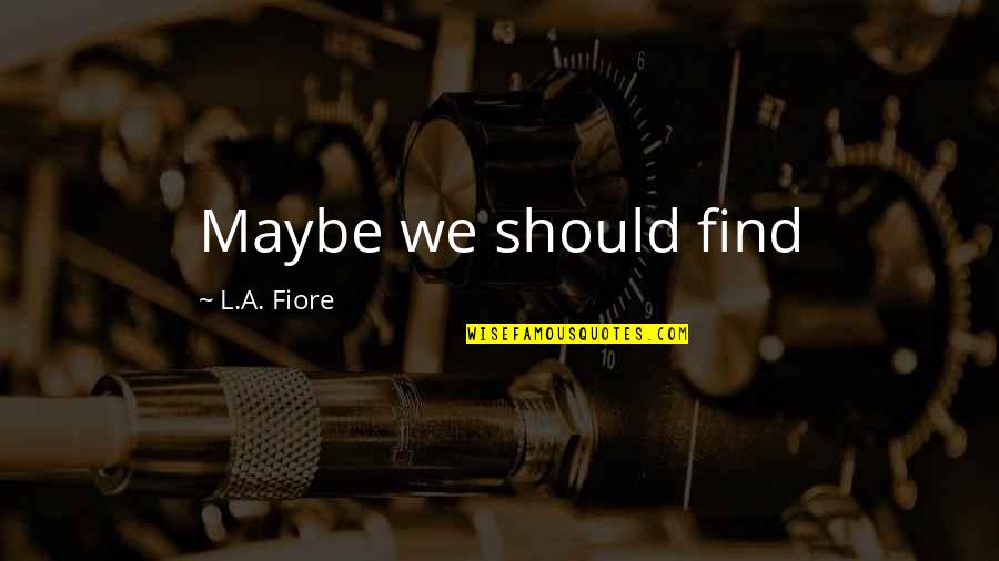 Dos Equis Parody Quotes By L.A. Fiore: Maybe we should find Dos Equis Parody Quotes By L.A. Fiore: Maybe we should find