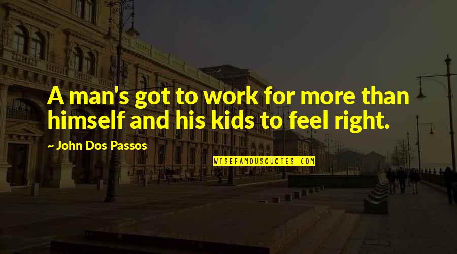 Dos X Quotes By John Dos Passos: A man's got to work for more than