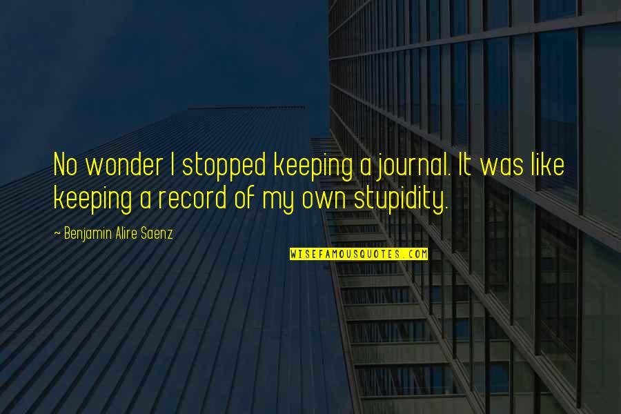 Dos2 Quotes By Benjamin Alire Saenz: No wonder I stopped keeping a journal. It