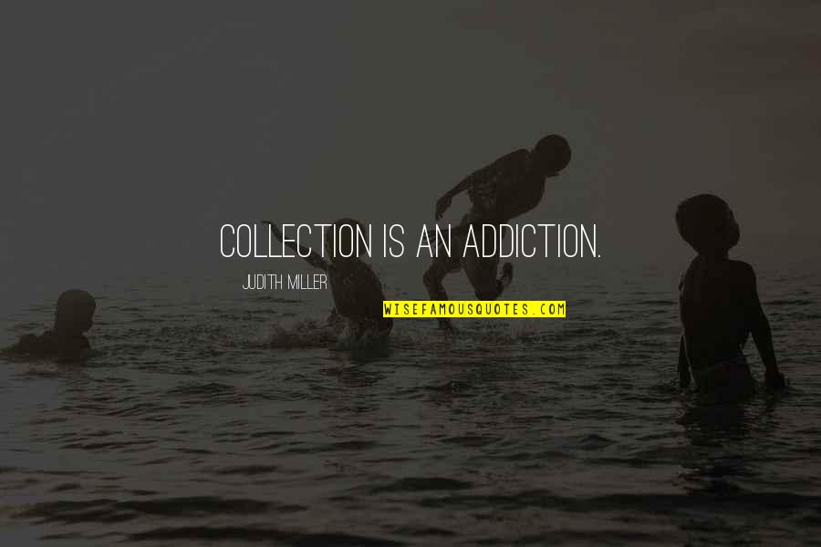 Dosa Quotes By Judith Miller: Collection is an addiction.