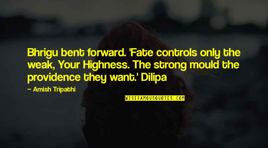 Dosadasnje Quotes By Amish Tripathi: Bhrigu bent forward. 'Fate controls only the weak,