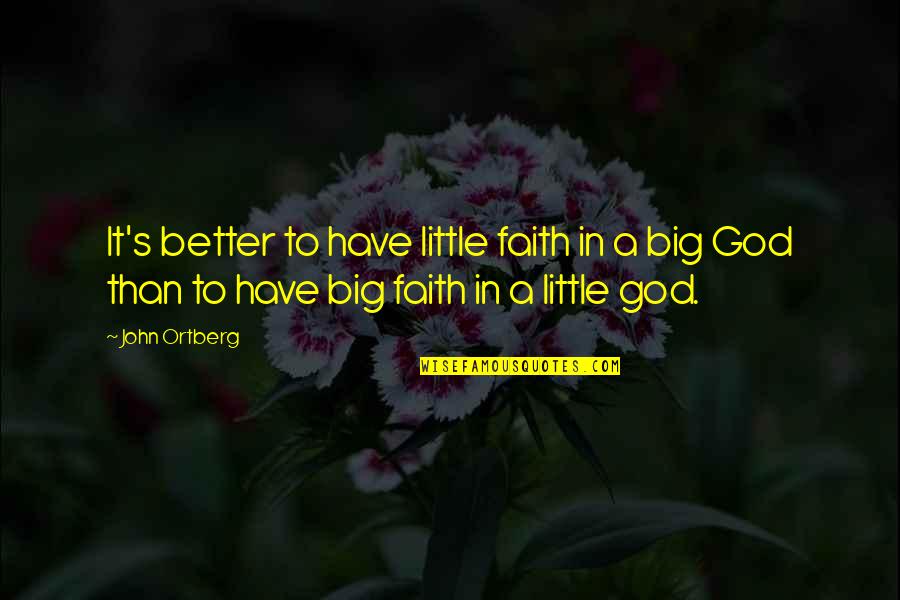 Dosadne Stvari Quotes By John Ortberg: It's better to have little faith in a Dosadne Stvari Quotes By John Ortberg: It's better to have little faith in a