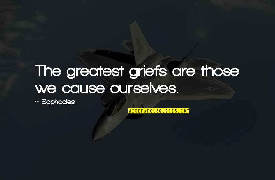 Dosadne Stvari Quotes By Sophocles: The greatest griefs are those we cause ourselves.