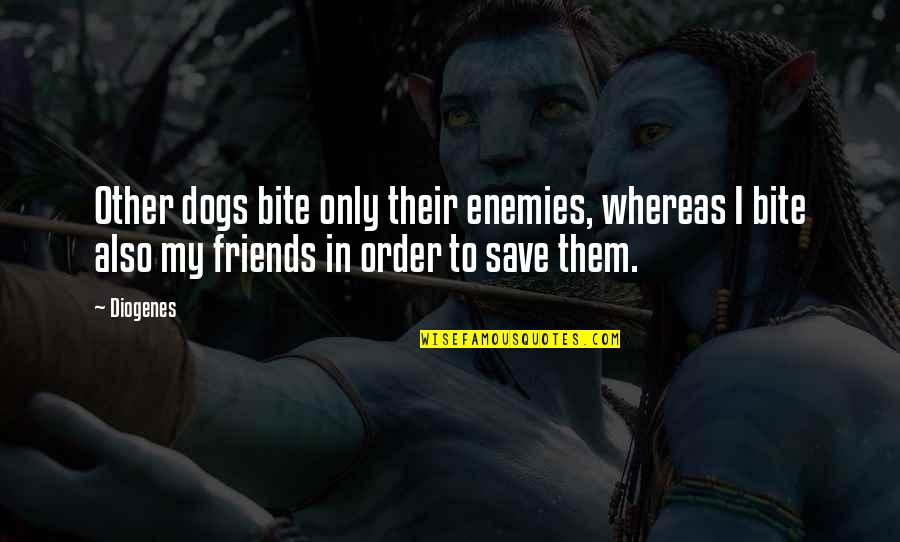 Dosant Quotes By Diogenes: Other dogs bite only their enemies, whereas I