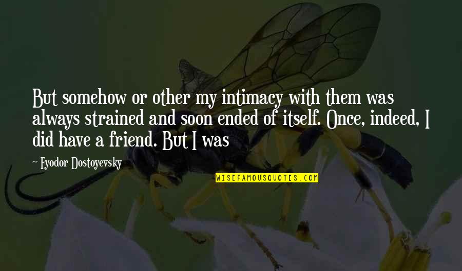Dosar Info Quotes By Fyodor Dostoyevsky: But somehow or other my intimacy with them Dosar Info Quotes By Fyodor Dostoyevsky: But somehow or other my intimacy with them