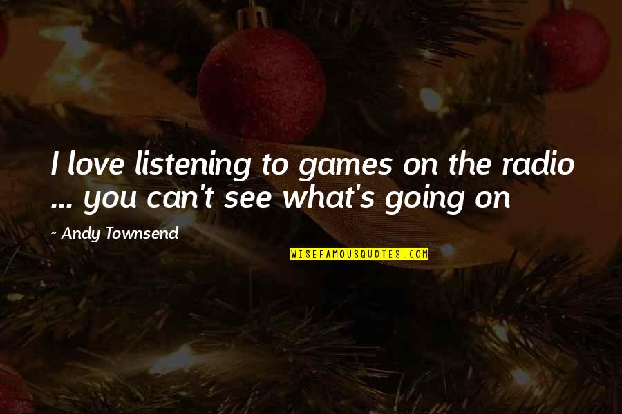 Dosari Yasser Quotes By Andy Townsend: I love listening to games on the radio
