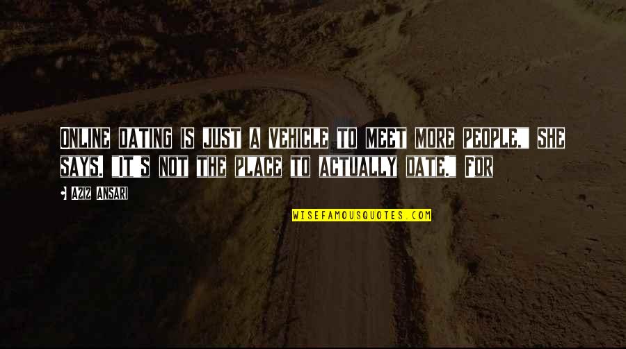 Dosari Yasser Quotes By Aziz Ansari: Online dating is just a vehicle to meet