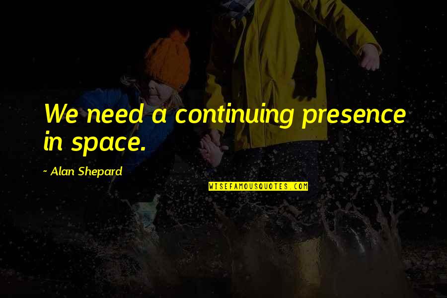 Doscientas Piezas Quotes By Alan Shepard: We need a continuing presence in space. Doscientas Piezas Quotes By Alan Shepard: We need a continuing presence in space.