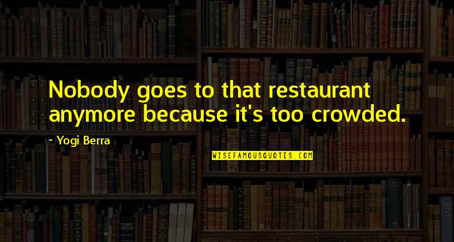 Dose Of Happiness Quotes By Yogi Berra: Nobody goes to that restaurant anymore because it's