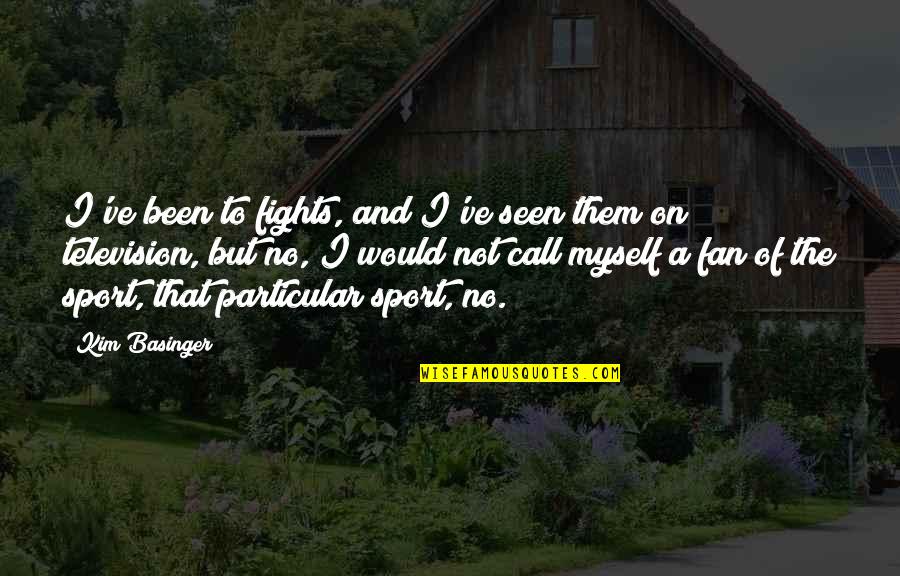 Dose Of Her Own Medicine Quotes By Kim Basinger: I've been to fights, and I've seen them
