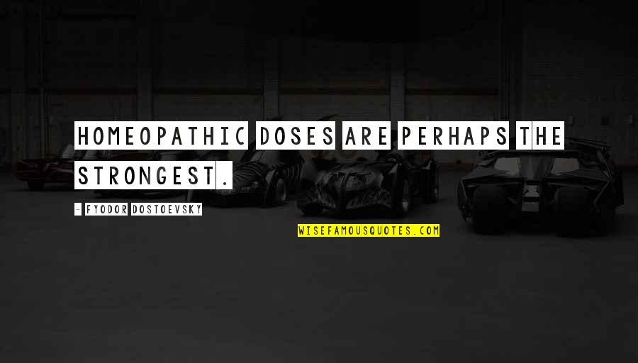 Dose Quotes By Fyodor Dostoevsky: Homeopathic doses are perhaps the strongest. Dose Quotes By Fyodor Dostoevsky: Homeopathic doses are perhaps the strongest.