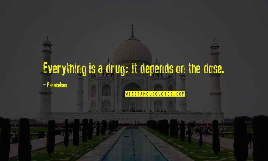 Dose Quotes By Paracelsus: Everything is a drug; it depends on the Dose Quotes By Paracelsus: Everything is a drug; it depends on the