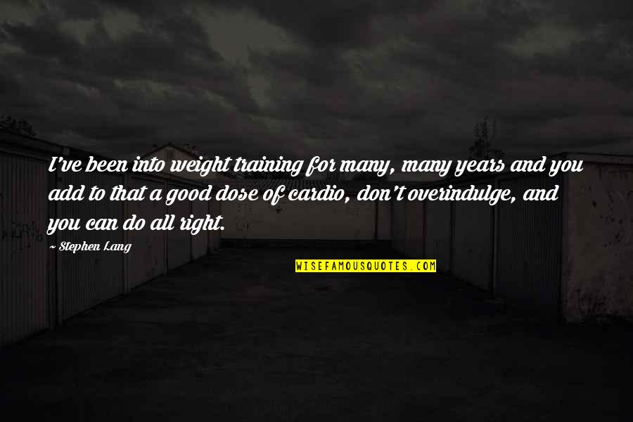 Dose Quotes By Stephen Lang: I've been into weight training for many, many Dose Quotes By Stephen Lang: I've been into weight training for many, many