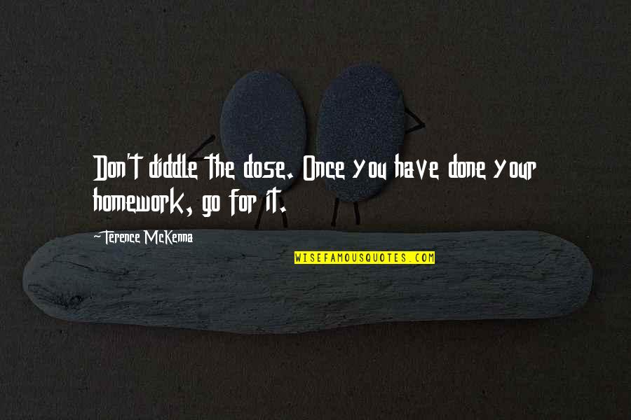 Dose Quotes By Terence McKenna: Don't diddle the dose. Once you have done Dose Quotes By Terence McKenna: Don't diddle the dose. Once you have done