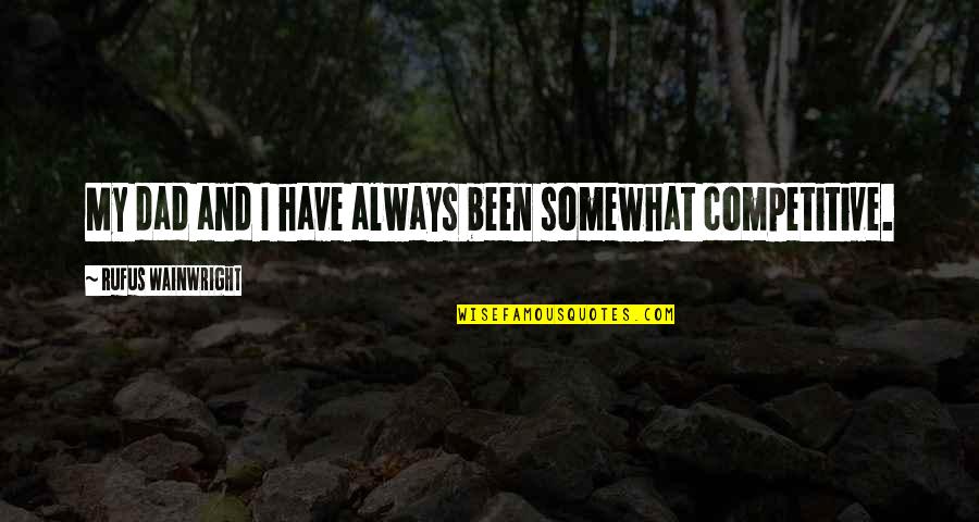 Dosed Tea Quotes By Rufus Wainwright: My dad and I have always been somewhat Dosed Tea Quotes By Rufus Wainwright: My dad and I have always been somewhat