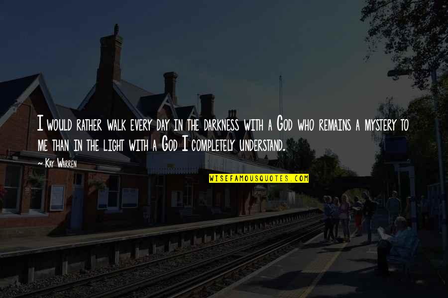 Doseki Quotes By Kay Warren: I would rather walk every day in the Doseki Quotes By Kay Warren: I would rather walk every day in the
