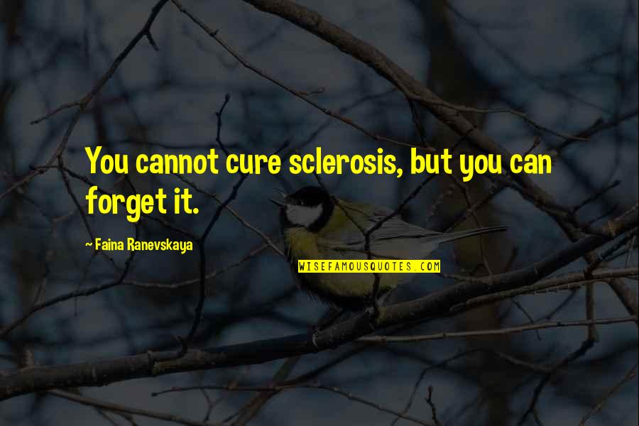 Dosen Fia Quotes By Faina Ranevskaya: You cannot cure sclerosis, but you can forget Dosen Fia Quotes By Faina Ranevskaya: You cannot cure sclerosis, but you can forget