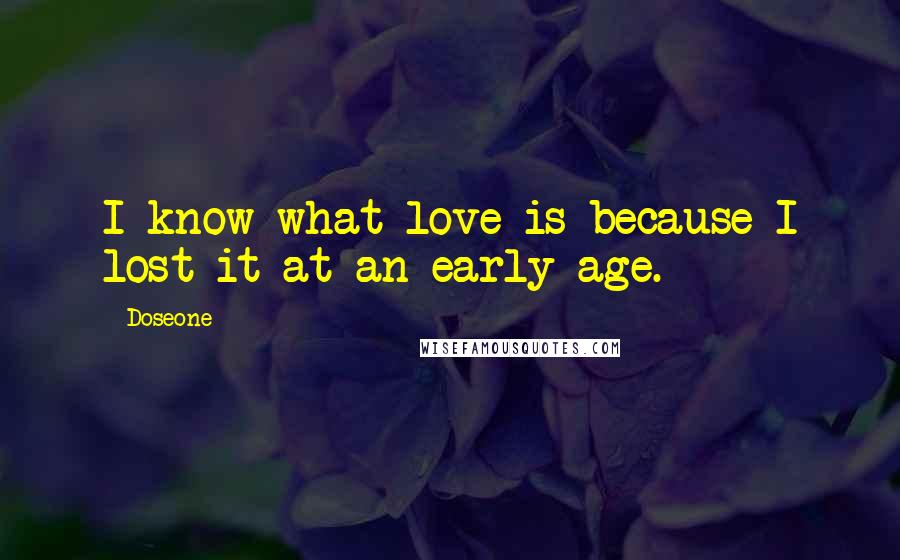 Doseone quotes: I know what love is because I lost it at an early age.