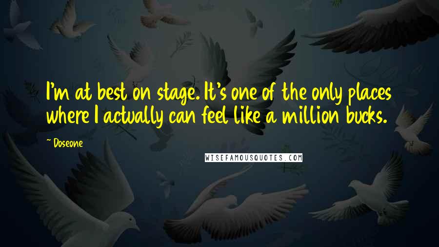 Doseone quotes: I'm at best on stage. It's one of the only places where I actually can feel like a million bucks.