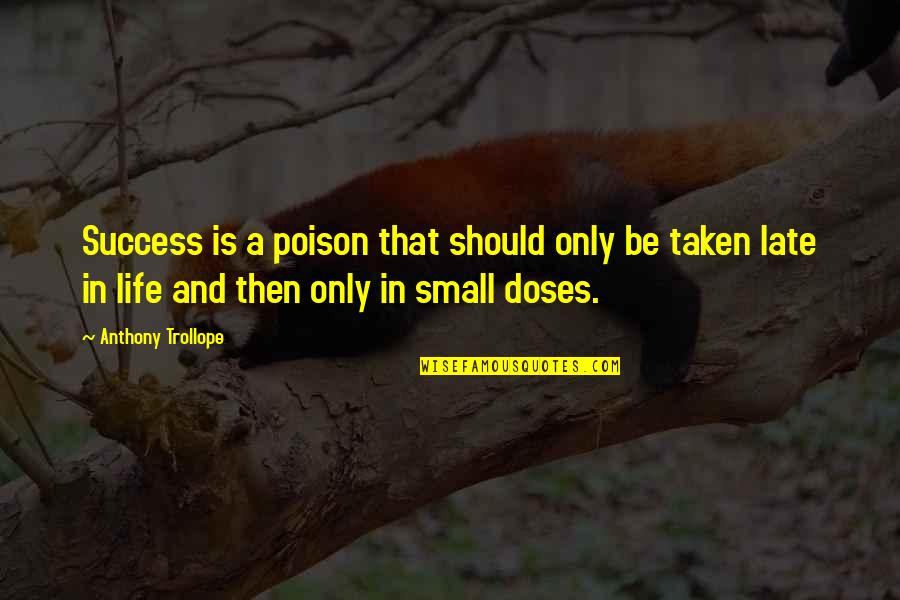 Doses Quotes By Anthony Trollope: Success is a poison that should only be