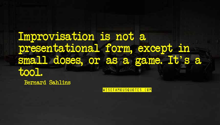 Doses Quotes By Bernard Sahlins: Improvisation is not a presentational form, except in