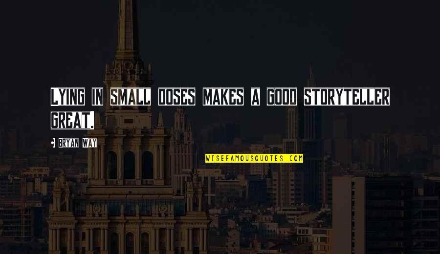 Doses Quotes By Bryan Way: Lying in small doses makes a good storyteller