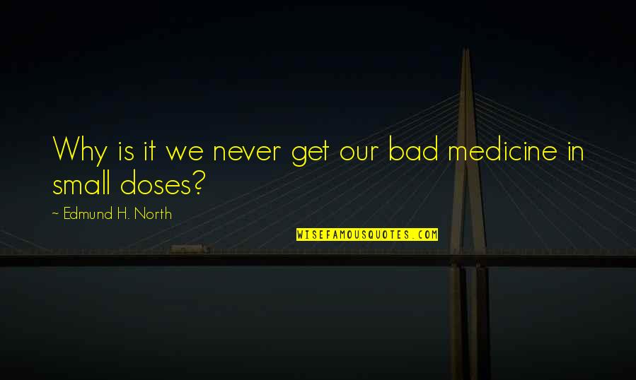 Doses Quotes By Edmund H. North: Why is it we never get our bad
