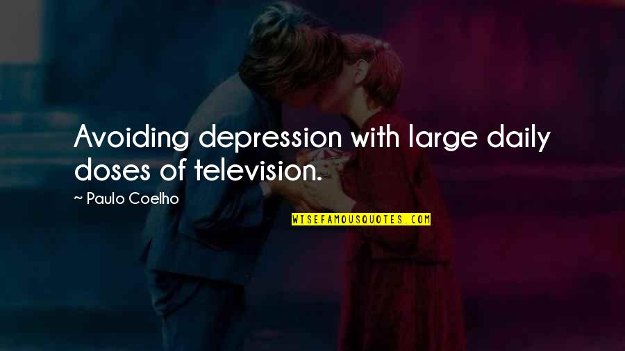 Doses Quotes By Paulo Coelho: Avoiding depression with large daily doses of television.