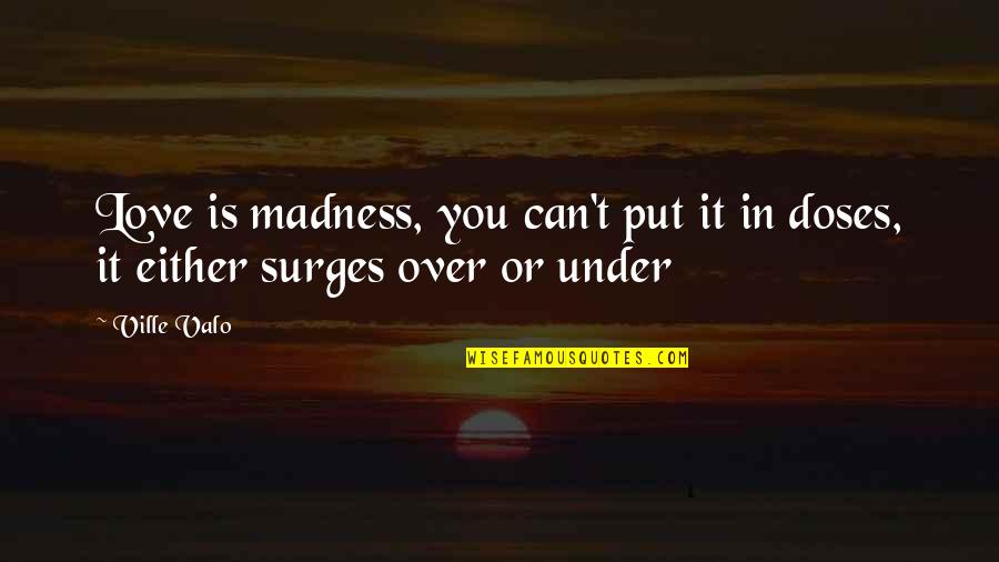 Doses Quotes By Ville Valo: Love is madness, you can't put it in