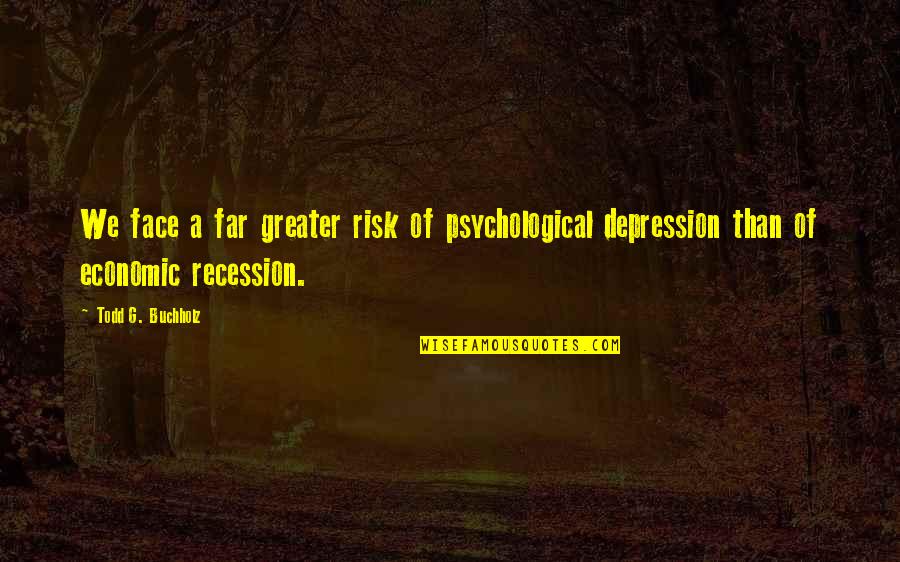 Dosey Doe Strain Quotes By Todd G. Buchholz: We face a far greater risk of psychological