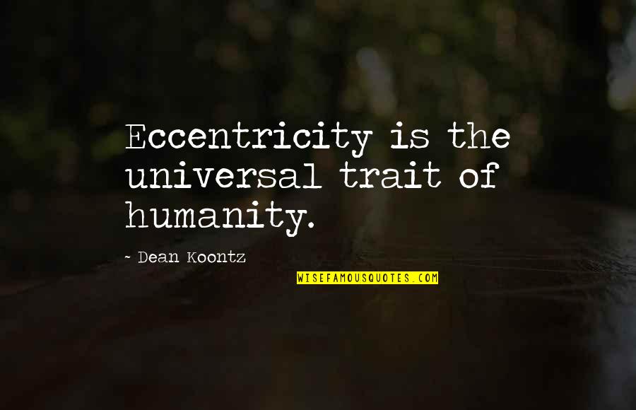 Doshic Type Quotes By Dean Koontz: Eccentricity is the universal trait of humanity.