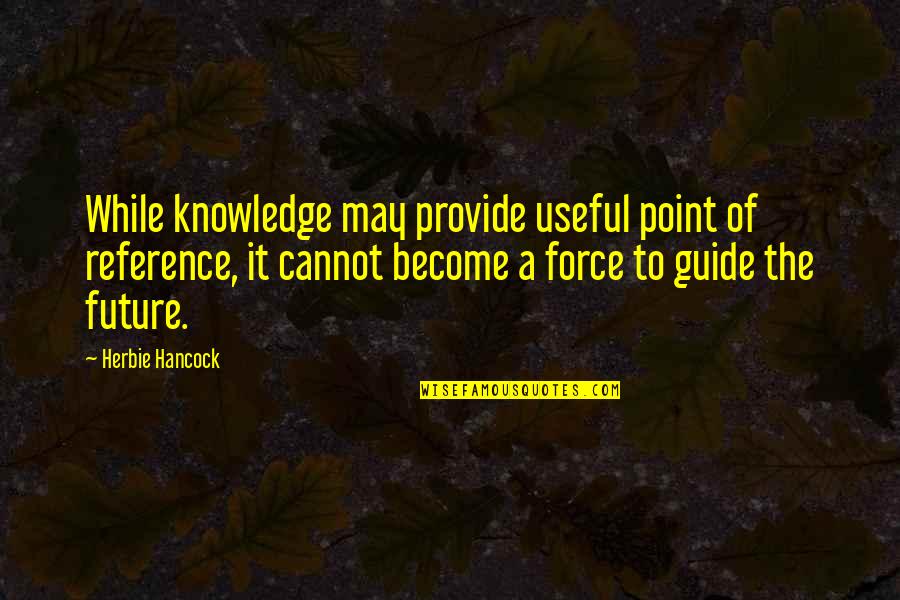 Doshtee Quotes By Herbie Hancock: While knowledge may provide useful point of reference,