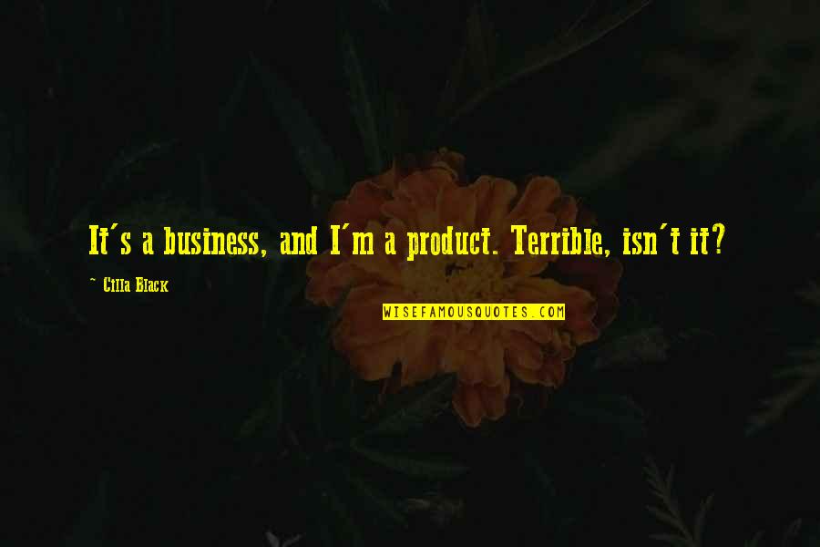 Dosie Quotes By Cilla Black: It's a business, and I'm a product. Terrible, Dosie Quotes By Cilla Black: It's a business, and I'm a product. Terrible,