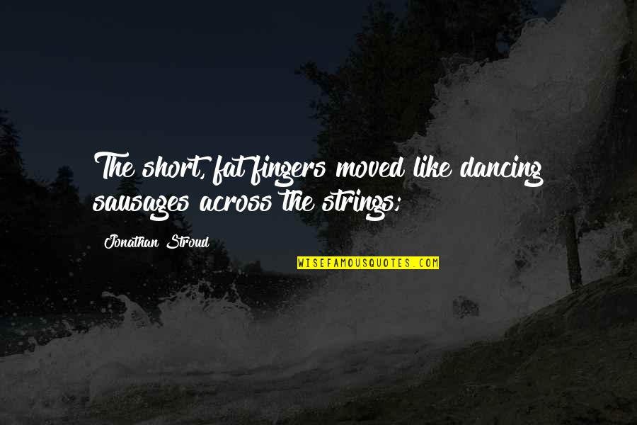 Dosing Tank Quotes By Jonathan Stroud: The short, fat fingers moved like dancing sausages Dosing Tank Quotes By Jonathan Stroud: The short, fat fingers moved like dancing sausages