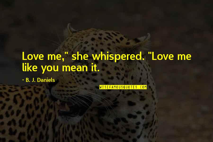 Dosist Quotes By B. J. Daniels: Love me," she whispered. "Love me like you