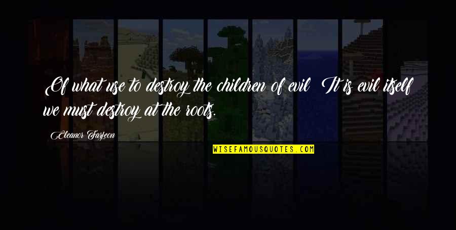 Dosist Quotes By Eleanor Farjeon: Of what use to destroy the children of