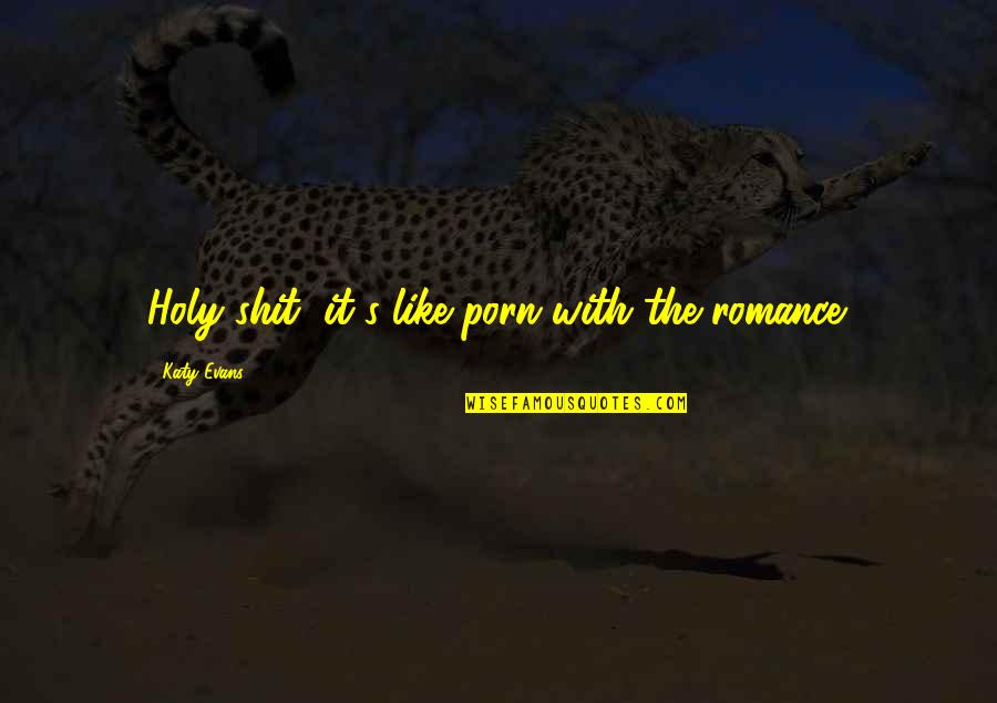 Doskocil Dog Quotes By Katy Evans: Holy shit, it's like porn with the romance. Doskocil Dog Quotes By Katy Evans: Holy shit, it's like porn with the romance.