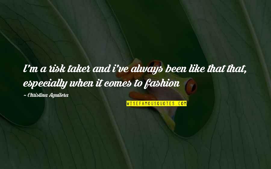 Doskocil Pet Quotes By Christina Aguilera: I'm a risk taker and i've always been Doskocil Pet Quotes By Christina Aguilera: I'm a risk taker and i've always been